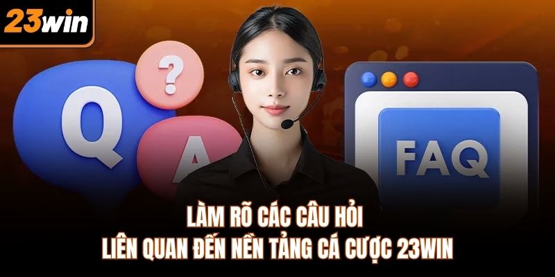 Làm rõ các câu hỏi liên quan đến nền tảng cá cược 23WIN